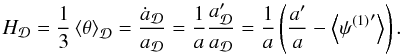 \begin{equation} H_{\cal D} = \frac{1}{3}\average{\theta} = \frac{\dot{a}_{\cD}}{a_{\cD}} = \frac{1}{a} \frac{a'_{\cD}}{a_{\cD}} = \frac{1}{a}\left(\frac{a'}{a}-\av{{\psi^{\left(1\right)}}'}\right). \end{equation}