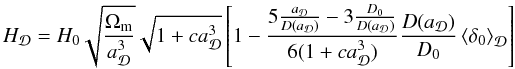 \begin{equation} H_{\cD} = H_{0} \sqrt{\frac{\Omega_{\rm m}}{a_{\cD}^{3}}} \sqrt{1 + c a_\cD^3} \left[1- \frac{5\frac{a_{\cD}}{D(a_\cD)} - 3 \frac{D_0}{D(a_\cD)}}{6(1 + c a_\cD^3)} \frac{D(a_\cD)}{D_{0}} \average{\delta_{0}} \right] \end{equation}