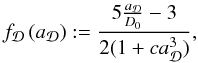 \begin{equation} f_\cD \left(a_{\cD}\right) := \frac{5\frac{a_{\cD}}{D_{0}}-3}{2(1 + c a_\cD^3)}, \label{eq:fofaD} \end{equation}