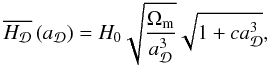 \begin{equation} \overline{H_{\cD}}\left(a_{\cD}\right)=H_{0}\sqrt{\frac{\Omega_{\rm m}}{a_{\cD}^{3}}} \sqrt{1 + c a_\cD^3}, \label{eq:HDofaD} \end{equation}