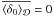 \hbox{$\overline{\average{\delta_{0}}}=0$}
