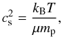 \begin{equation} c_{\rm s}^2=\frac{k_{\rm B} T}{\mu m_{\rm p}}, \label{eq3-1} \end{equation}