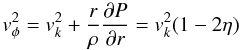 \begin{equation} v_{\phi}^2=v_k^2+\frac{r}{\rho}\frac{\partial P}{\partial r}=v_k^2(1-2\eta) \label{eq17} \end{equation}