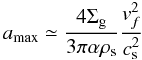\begin{equation} a_{\mathrm{max}}\simeq\frac{4\Sigma_{\rm g}}{3\pi \alpha\rho_{\rm s}} \frac{v_f^2}{c_{\rm s}^2} \label{eq9} \end{equation}