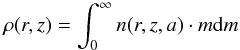 \begin{equation} \rho (r,z)=\int_0^\infty n(r,z,a) \cdot m {\rm d}m \label{eq10} \end{equation}