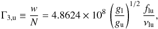 Mathematical equation: \begin{equation} \Gamma_{\rm 3,u} \equiv \frac{w}{N} = 4.8624\times10^8\,\left ( \frac{g_{\rm l}}{g_{\rm u}}\right ) ^{1/2} \frac{f_{\rm lu}}{\nu_{\rm lu}}, \end{equation}