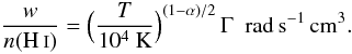 Mathematical equation: \begin{equation} \frac{w}{n(\ion{H}{i})} = \Big{(}\frac{T}{10^4~{\rm K}}\Big{)}^{(1-\alpha)/2}\, \Gamma\ \ {\rm rad\,s^{-1}\,cm^3}. \end{equation}