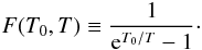 Mathematical equation: $$ F(T_{0},T) \equiv \frac{1}{{\rm e}^{T_{0}/T}-1} \cdot $$
