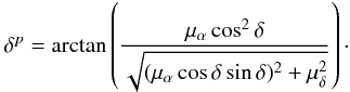 Mathematical equation: \appendix \setcounter{section}{1} \begin{equation} \label{eq.A3} \delta^{p}=\arctan\left(\frac{\mu_{\alpha}\cos^{2}\delta}{\sqrt{(\mu_{\alpha}\cos\delta\sin\delta)^{2}+\mu_{\delta}^{2}}}\right){ }\cdot \end{equation}