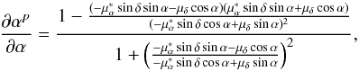 Mathematical equation: \appendix \setcounter{section}{1} \begin{equation} \frac{\partial\alpha^{p}}{\partial\alpha}=\frac{1-\frac{(-\mu_{\alpha}^{*}\sin\delta\sin\alpha-\mu_{\delta}\cos\alpha)(\mu_{\alpha}^{*}\sin\delta\sin\alpha+\mu_{\delta}\cos\alpha)}{(-\mu_{\alpha}^{*}\sin\delta\cos\alpha+\mu_{\delta}\sin\alpha)^{2}}}{1+\left(\frac{-\mu_{\alpha}^{*}\sin\delta\sin\alpha-\mu_{\delta}\cos\alpha}{-\mu_{\alpha}^{*}\sin\delta\cos\alpha+\mu_{\delta}\sin\alpha}\right)^{2}}, \end{equation}