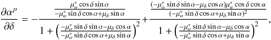 Mathematical equation: \appendix \setcounter{section}{1} \begin{equation} \frac{\partial\alpha^{p}}{\partial\delta}=-\frac{\frac{\mu_{\alpha}^{*}\cos\delta\sin\alpha}{-\mu_{\alpha}^{*}\sin\delta\cos\alpha+\mu_{\delta}\sin\alpha}}{1+\left(\frac{-\mu_{\alpha}^{*}\sin\delta\sin\alpha-\mu_{\delta}\cos\alpha}{-\mu_\alpha^{*}\sin\delta\cos\alpha+\mu_{\delta}\sin\alpha}\right)^{2}}+\frac{\frac{(-\mu_{\alpha}^{*}\sin\delta\sin\alpha-\mu_{\delta}\cos\alpha)\mu_{\alpha}^{*}\cos\delta\cos\alpha}{(-\mu_{\alpha}^{*}\sin\delta\cos\alpha+\mu_{\delta}\sin\alpha)^{2}}}{1+\left(\frac{-\mu_{\alpha}^{*}\sin\delta\sin\alpha-\mu_{\delta}\cos\alpha}{-\mu_\alpha^{*}\sin\delta\cos\alpha+\mu_{\delta}\sin\alpha}\right)^{2}}, \end{equation}