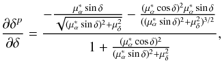 Mathematical equation: \appendix \setcounter{section}{1} \begin{equation} \frac{\partial\delta^{p}}{\partial\delta}=\frac{-\frac{\mu_{\alpha}^{*}\sin\delta}{\sqrt{(\mu_{\alpha}^{*}\sin\delta)^{2}+\mu_{\delta}^{2}}}-\frac{(\mu_{\alpha}^{*}\cos\delta)^{2}\mu_{\alpha}^{*}\sin\delta}{((\mu_{\alpha}^{*}\sin\delta)^{2}+\mu_{\delta}^{2})^{3/2}}}{1+\frac{(\mu_{\alpha}^{*}\cos\delta)^{2}}{(\mu_{\alpha}^{*}\sin\delta)^{2}+\mu_{\delta}^{2}}}, \end{equation}