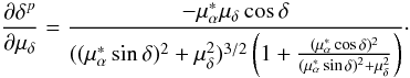 Mathematical equation: \appendix \setcounter{section}{1} \begin{equation} \frac{\partial\delta^{p}}{\partial\mu_{\delta}}=\frac{-\mu_{\alpha}^{*}\mu_{\delta}\cos\delta}{((\mu_{\alpha}^{*}\sin\delta)^{2}+\mu_{\delta}^{2})^{3/2}\left(1+\frac{(\mu_{\alpha}^{*}\cos\delta)^{2}}{(\mu_{\alpha}^{*}\sin\delta)^{2}+\mu_{\delta}^{2}}\right)}\cdot \end{equation}