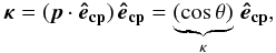 Mathematical equation: \appendix \setcounter{section}{2} \begin{equation} \vec{\kappa}=(\vec{p}\cdot\vec{\hat{e}_{\rm cp}})\,\vec{\hat{e}_{\rm cp}}=\underbrace{(\cos\theta)}_{\kappa}\,\vec{\hat{e}_{\rm cp}}, \end{equation}