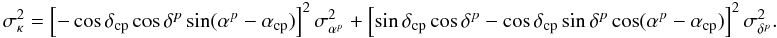 Mathematical equation: \appendix \setcounter{section}{2} \begin{equation} \begin{array}{l} \sigma_{\kappa}^{2}=\left[-\cos\delta_{\rm cp}\cos\delta^{p}\sin(\alpha^{p}-\alpha_{\rm cp})\right]^{2}\sigma_{\alpha^{p}}^{2} +\left[\sin\delta_{\rm cp}\cos\delta^{p}-\cos\delta_{\rm cp}\sin\delta^{p}\cos(\alpha^{p}-\alpha_{\rm cp})\right]^{2}\sigma_{\delta^{p}}^{2}. \end{array} \end{equation}