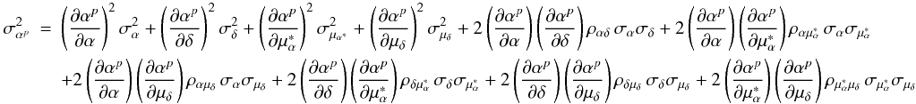 Mathematical equation: \appendix \setcounter{section}{3} \begin{eqnarray} \label{eq.c1} \sigma_{\alpha^{p}}^{2}&=&\left(\frac{\partial\alpha^{p}}{\partial\alpha}\right)^{2}\sigma_{\alpha}^{2}+\left(\frac{\partial\alpha^{p}}{\partial\delta}\right)^{2}\sigma_{\delta}^{2}+\left(\frac{\partial\alpha^{p}}{\partial\mu_{\alpha}^{*}}\right)^{2}\sigma_{\mu_{\alpha^{*}}}^{2}+\left(\frac{\partial\alpha^{p}}{\partial\mu_{\delta}}\right)^{2}\sigma_{\mu_{\delta}}^{2}+2\left(\frac{\partial\alpha^{p}}{\partial\alpha}\right)\left(\frac{\partial\alpha^{p}}{\partial\delta}\right)\rho_{\alpha\delta}\,\sigma_{\alpha}\sigma_{\delta}+2\left(\frac{\partial\alpha^{p}}{\partial\alpha}\right)\left(\frac{\partial\alpha^{p}}{\partial\mu_{\alpha}^{*}}\right)\rho_{\alpha\mu_{\alpha}^{*}}\,\sigma_{\alpha}\sigma_{\mu_{\alpha}^{*}} \nonumber \\ &&+2\left(\frac{\partial\alpha^{p}}{\partial\alpha}\right)\left(\frac{\partial\alpha^{p}}{\partial\mu_{\delta}}\right)\rho_{\alpha\mu_{\delta}}\,\sigma_{\alpha}\sigma_{\mu_{\delta}}+2\left(\frac{\partial\alpha^{p}}{\partial\delta}\right)\left(\frac{\partial\alpha^{p}}{\partial\mu_{\alpha}^{*}}\right)\rho_{\delta\mu_{\alpha}^{*}}\,\sigma_{\delta}\sigma_{\mu_{\alpha}^{*}}+2\left(\frac{\partial\alpha^{p}}{\partial\delta}\right)\left(\frac{\partial\alpha^{p}}{\partial\mu_{\delta}}\right)\rho_{\delta\mu_{\delta}}\,\sigma_{\delta}\sigma_{\mu_{\delta}}+2\left(\frac{\partial\alpha^{p}}{\partial\mu_{\alpha}^{*}}\right)\left(\frac{\partial\alpha^{p}}{\partial\mu_{\delta}}\right)\rho_{\mu_{\alpha}^{*}\mu_{\delta}}\,\sigma_{\mu_{\alpha}^{*}}\sigma_{\mu_{\delta}} \end{eqnarray}