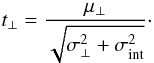 Mathematical equation: \begin{equation} \label{eq.10} t_{\perp}=\frac{\mu_{\perp}}{\sqrt{\sigma_{\perp}^{2}+\sigma_{\rm int}^{2}}}\cdot \end{equation}