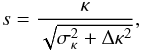 Mathematical equation: \begin{equation} \label{eq.21} s=\frac{\kappa}{\sqrt{\sigma_{\kappa}^{2}+\Delta\kappa^{2}}}, \end{equation}