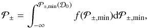 \begin{equation} \mathcal{P}_{\pm} = \int_{-\infty}^{\mathcal{P}_{\pm,\min}(\mathcal{D}_{0})}f(\mathcal{P}_{\pm,\min}){\rm d}\mathcal{P}_{\pm,\min}, \label{eq:PPlusMinusMin} \end{equation}