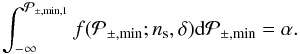 \begin{equation} \int_{-\infty}^{\mathcal{P}_{\pm,\min,1}}f(\mathcal{P}_{\pm,\min};n_{{\rm s}},\delta){\rm d}\mathcal{P}_{\pm,\min} = \alpha. \label{eq:Neyman2} \end{equation}