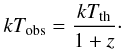 \begin{equation} \label{Doppler} kT_{\rm obs}=\frac{kT_{\rm th}}{1+z}\cdot \end{equation}