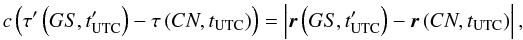 Mathematical equation: \begin{equation} \label{eq1} c\left(\tau'\left(GS,t'_{\rm UTC}\right)-\tau\left(CN,t_{\rm UTC}\right)\right)=\left|\vec{r}\left(GS,t'_{\rm UTC}\right)-\vec{r}\left(CN,t_{\rm UTC}\right)\right|, \end{equation}