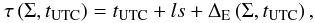 Mathematical equation: \begin{equation} \label{eq02} \tau\left(\Sigma,t_{\rm UTC}\right)=t_{\rm UTC}+ls+\Delta_{\rm E}\left(\Sigma,t_{\rm UTC}\right), \end{equation}