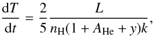 Mathematical equation: \begin{equation} \frac{{\rm d} T}{{\rm d} t} = \frac{2}{5} \frac{L}{n_{\rm H} (1 + A_{\rm He} + y) k} , \end{equation}