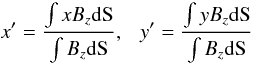 Mathematical equation: \begin{equation} x'=\frac{\int xB_z {\rm {\rm d}S}}{\int B_z {\rm {\rm d}S}},~~~ y'=\frac{\int yB_z {\rm {\rm d}S}}{\int B_z {\rm {\rm d}S}} \end{equation}