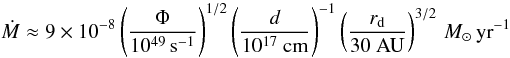 Mathematical equation: \begin{equation} \dot{M}\approx9\times10^{-8}\left(\frac{\Phi}{10^{49}\,\rm{s}^{-1}}\right)^{1/2}\left(\frac{d}{10^{17}~\rm{cm}}\right)^{-1}\left(\frac{r_{\rm d}}{30~ \rm{AU}}\right)^{3/2}\, M_{\odot}\,{\rm yr}^{-1} \end{equation}
