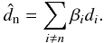 Mathematical equation: \begin{equation} \hat{d}_{\rm n} = \sum_{i \not= n} \beta_{i} d_i. \label{eq:linMod} \end{equation}