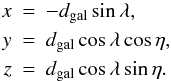 Mathematical equation: \begin{eqnarray} \label{eq:xyz} x &=& -d_{\mathrm{gal}} \sin\lambda, \nonumber \\ y &=& d_{\mathrm{gal}} \cos\lambda \cos \eta\nonumber,\\ z &=& d_{\mathrm{gal}} \cos\lambda \sin \eta. \end{eqnarray}