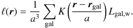 Mathematical equation: \appendix \setcounter{section}{1} \begin{equation} \ell(\vec{r}) = \frac{1}{a^3}\sum_\mathrm{gal} K\left( \frac{\vec{r} - \vec{r}_{\mathrm{gal}}}{a}\right) L_{\mathrm{gal,w}}. \label{eq:lum_dens} \end{equation}