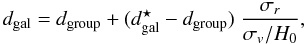 Mathematical equation: \begin{equation} d_{\mathrm{gal}} = d_{\mathrm{group}} + (d_{\mathrm{gal}}^\star - d_{\mathrm{group}}) \; \frac{\sigma_r}{\sigma_v /H_0}, \end{equation}