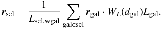 Mathematical equation: \begin{equation} \vec{r}_{\mathrm{scl}} = \frac{1}{L_{\mathrm{scl,wgal}}} \sum_{\mathrm{gal} \in \mathrm{scl}} \vec{r}_{\mathrm{gal}}\cdot W_L (d_{\mathrm{gal}})L_{\mathrm{gal}}. \label{eq:massc} \end{equation}