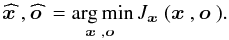 Mathematical equation: \begin{equation*} \wh \xb, \wh \ob = \argmin_{\xb, \ob} J_{\xb}(\xb,\ob). \end{equation*}