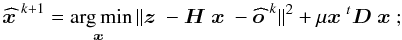 Mathematical equation: \begin{equation} \label{eq:12} \wh \xb^{k+1} = \argmin_{\xb} \|\zb - \Hb\xb - \wh \ob^k\|^2 + \mu \xb^t\Db\xb; \end{equation}