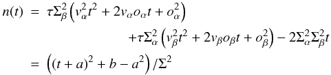 Mathematical equation: \appendix \setcounter{section}{2} \begin{eqnarray*} n(t) & =& \tau \Sb^2 \left(\va^2 t^2 + 2\va\oa t + \oa^2\right) \\ && \hspace{2cm} +\tau \Sa^2 \left(\vb^2 t^2 + 2\vb\obeta t + \obeta^2 \right) - 2\Sa^2\Sb^2t \\ & =& \left( (t + a)^2 + b - a^2 \right) / \Sigma^2 \end{eqnarray*}