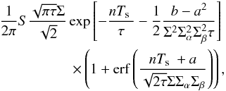 Mathematical equation: \appendix \setcounter{section}{2} \begin{eqnarray} \label{Eq:AnnexIntermediaire} &&\frac{1}{2 \pi} S \frac{\sqrt{\pi\tau} \Sigma}{\sqrt{2}} \Exp{-\frac{n\Te}{\tau}-\frac{1}{2}\frac{b - a^2}{\Sigma^2\Sa^2\Sb^2\tau}} \nonumber\\&&\qquad\qquad\quad\times \left( 1 + \erf \left(\frac{n\Te + a}{\sqrt{2 \tau}\Sigma\Sa\Sb} \right)\right), \end{eqnarray}