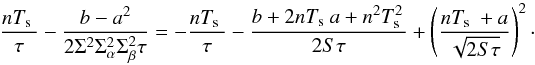 Mathematical equation: \appendix \setcounter{section}{2} \begin{eqnarray*} \frac{n\Te}{\tau} - \frac{b - a^2}{2\Sigma^2\Sa^2\Sb^2\tau} = - \frac{n\Te}{\tau} - \frac{b + 2n\Te a + n^2\Te^2}{2S \tau} + \left( \frac{n\Te + a}{\sqrt{2S\tau}}\right)^{2}\cdot \end{eqnarray*}
