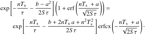 Mathematical equation: \appendix \setcounter{section}{2} \begin{eqnarray*} && \Exp{- \frac{n\Te}{\tau} - \frac{b - a^2}{2S\tau}} \left( 1 + \erf \left( \frac{n\Te + a}{\sqrt{2S\tau}} \right) \right) = \\&&\qquad \Exp{ - \frac{n\Te}{\tau} -\frac{b + 2n\Te a + n^2\Te^2}{2S \tau} } \erfcx \left( -\frac{n\Te + a}{\sqrt{2 S \tau}} \right)\cdot \end{eqnarray*}