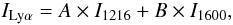 Mathematical equation: \begin{equation} \centering I_{\rm Ly\alpha}=A\times I_{1216}+B\times I_{1600}, \label{eq1} \end{equation}