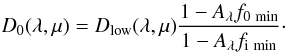 Mathematical equation: \begin{equation} D_{0} (\lambda, \mu) = D_{\rm low} (\lambda, \mu) \frac{1-A_{\lambda}f _{\rm 0 \,\, min}}{1- A_{\lambda} f_{\rm i \, \, min}}\cdot \end{equation}