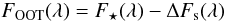 Mathematical equation: \begin{equation} F_{\rm OOT}(\lambda) = F_{\rm \star}(\lambda) - \Delta F_{\rm s}(\lambda) \label{eq:OOT_un} \end{equation}