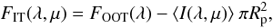 Mathematical equation: \begin{equation} F_{\rm IT}(\lambda, \mu) = F_{\rm OOT}(\lambda) - \langle I(\lambda, \mu)\rangle ~\pi R_{\rm p}^{2}, \label{eq:IT_un} \end{equation}