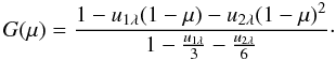 Mathematical equation: \begin{equation} G(\mu) = \frac{1 - u_{1 \lambda}(1-\mu) - u_{2 \lambda}(1-\mu)^{2}}{1 - \frac{u_{1 \lambda}}{3} - \frac{u_{2 \lambda}}{6}}\cdot \label{eq:G} \end{equation}