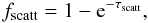 Mathematical equation: \begin{equation} f_\mathrm{scatt}=1-{\rm e}^{-\tau_\mathrm{scatt}}, \end{equation}