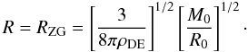 Mathematical equation: \begin{equation} R = R_{\rm ZG} = \left[\frac{3}{8\pi \rho_{\rm DE}}\right] ^{1/2}\left[\frac{M_0}{R_0}\right]^{1/2}\cdot \end{equation}