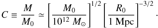 Mathematical equation: \begin{equation} C \equiv \frac{M}{M_0} \simeq \left[\frac{M_0}{10^{12}~M_{\odot}}\right]^{1/2} \left[\frac{R_0}{1 {\rm~Mpc}}\right]^{-3/2}\cdot \end{equation}