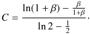 Mathematical equation: \begin{equation} C = \frac{\ln (1 + \beta) - \frac{\beta}{1 + \beta}}{\ln 2 - \frac{1}{2}}\cdot \end{equation}